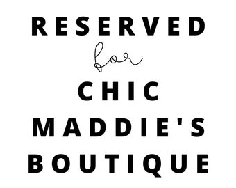 R E S E R V E D for Chic Maddie's Boutique