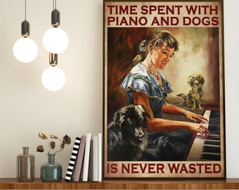 Piano Girl Art, le temps passé avec le piano et les chiens n’est jamais perdu affiche, affiche de piano et de chiens, cadeau pour les amateurs de piano, cadeau d’amoureux des chiens
