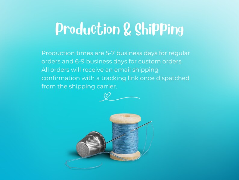 May include: A blue spool of thread with a wooden bobbin and a silver thimble. The text "Production & Shipping" is at the top of the image. The text below reads "Production times are 5-7 business days for regular orders and 6-9 business days for custom orders. All orders will receive an email shipping confirmation with a tracking link once dispatched from the shipping carrier."