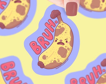 Bruh Banana Sticker, Vinyl Sticker, Waterproof, Cute, Puns, Bruised Banana, Foodie, Food Lover Gift, Friend Gift, Bro, Funny Sticker