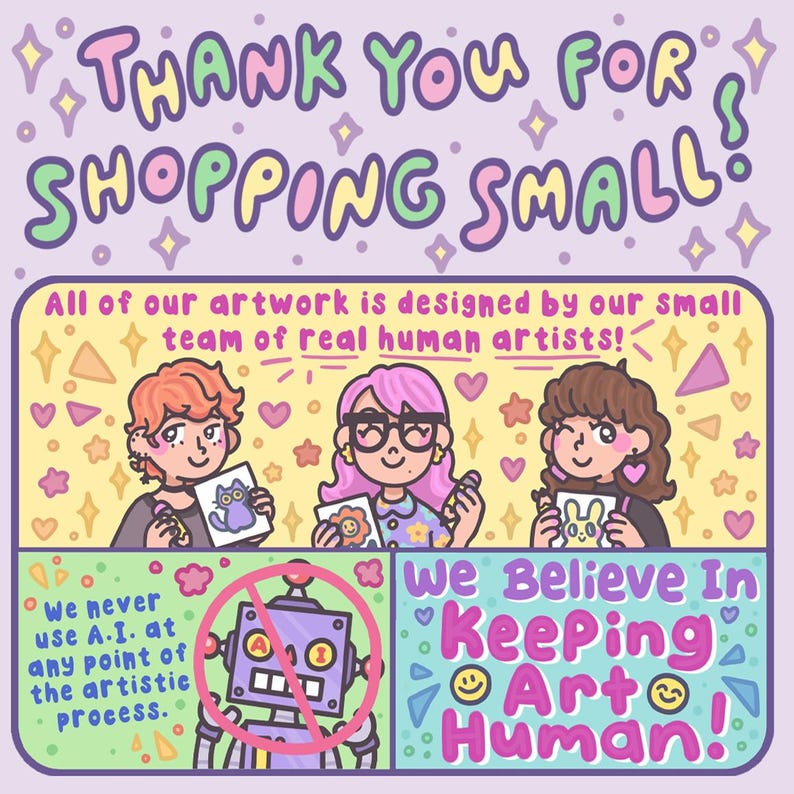 May include: A colorful graphic illustration with the text THANK YOU FOR SHOPPING SMALL. It features three cartoon artists holding drawings, a robot inside a red prohibition circle, and the text We Believe In Keeping Art Human.