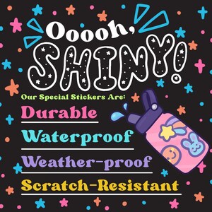 May include: Black background with colorful stars and text that reads "Ooooh, SHINY!" and "Our Special Stickers Are: Durable, Waterproof, Weather-proof, Scratch-Resistant." A pink water bottle with stickers is in the image.
