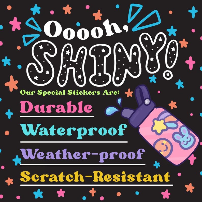 May include: Black background with colorful stars and text that reads "Ooooh, SHINY!" and "Our Special Stickers Are: Durable, Waterproof, Weather-proof, Scratch-Resistant." A pink water bottle with stickers is in the image.