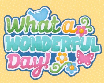 WHAT A WONDERFUL DAY title. Scrapbook Embellishment. Handmade die cut. Paper piecing.