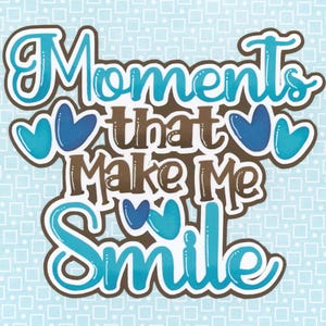 May include: A decorative card with the words "Moments that Make Me Smile" in a whimsical font. The text is in shades of blue and brown, with blue heart accents. The background is a light blue pattern.