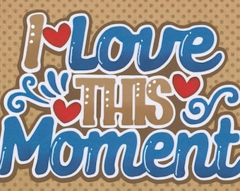 I LOVE This MOMENT title. Brown & blue Scrapbook Embellishment. Handmade die cut. Paper piecing.