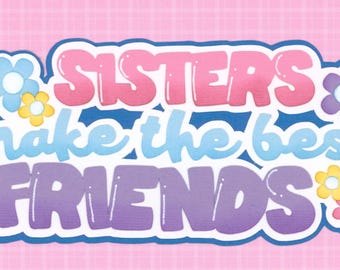SISTERS make the BEST FRIENDS Title in pink and purple. Paper piecing for scrapbooks, pages, cards. Premade 3D die cut.