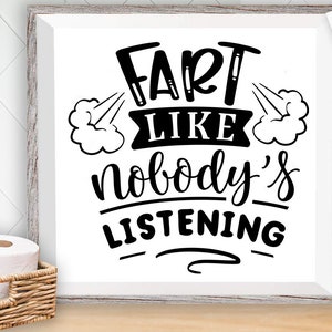 Fart like nobody&#39;s listening svg, Bathroom SVG, Bath SVG, Rules SVG, Farmhouse Svg, Rustic Sign Svg, Country Svg, Vinyl Designs