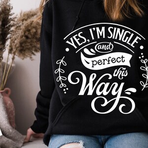 Yes I&#39;m single and perfect this way svg,  Anti Valentine&#39;s Day SVG, Funny Valentine Shirt Svg, Love Svg