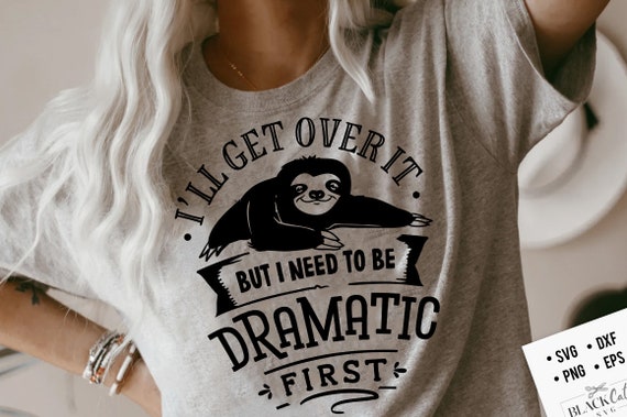Sloth I'll Get Over It Just Need To Be Dramatic First Humor T-Shirt Sloth I'll Get Over It Just Need To Be Dramatic First Humor T-Shirt