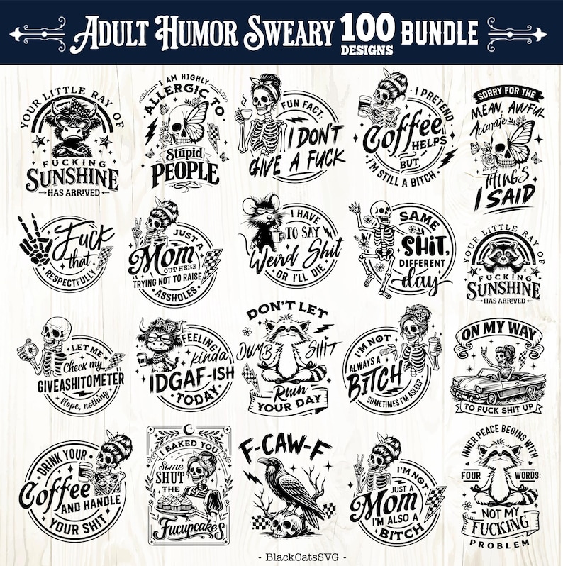 May include: A collection of 100 adult humor designs in black and white. The designs include various phrases and illustrations, such as skeletons, animals, and humorous quotes. The text includes phrases like "I don't give a fuck" and "Not my fucking problem."
