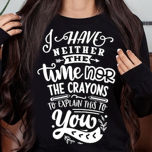 I have neither the time nor the crayons to explain this to you svg, Sassy svg , Sarcastic SVG, Funny svg, Sarcasm Svg, Snarky Humor SVG