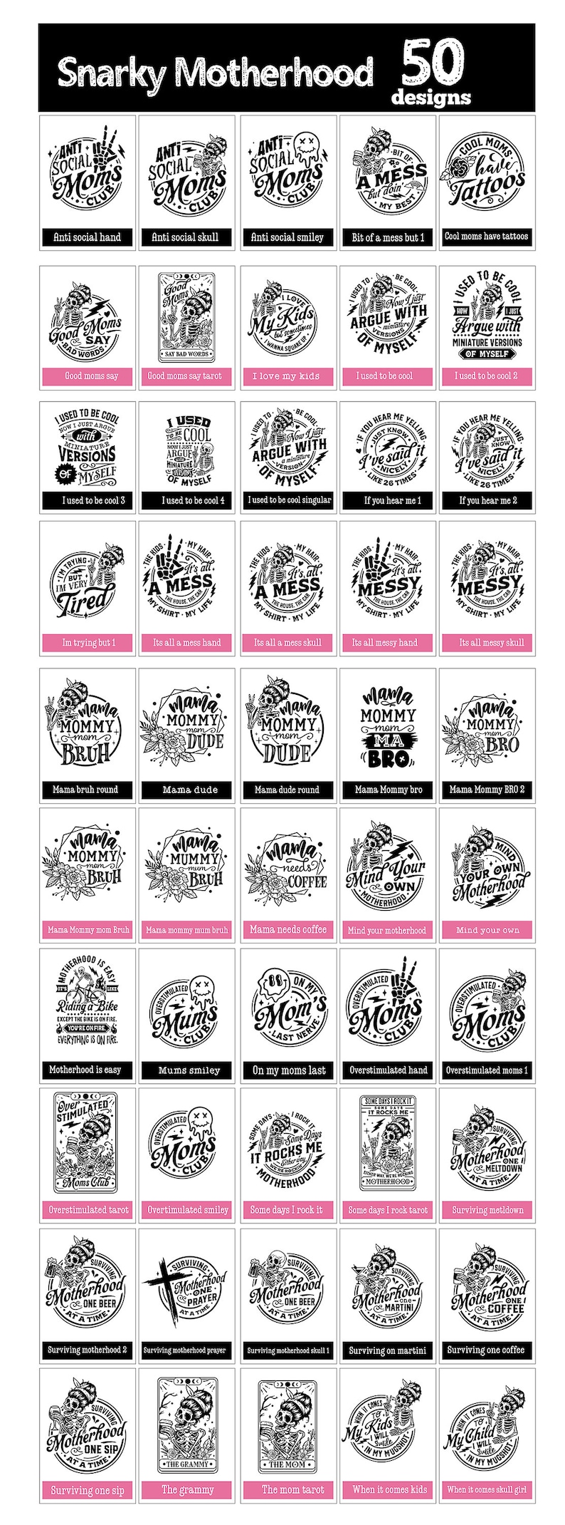 Op de afbeelding: Een verzameling van 50 zwart-wit ontwerpen met een schedel met verschillende uitspraken over moederschap. De ontwerpen bevatten zinnen als "Anti Social Moms Club", "Good Moms Say Bad Words", "I Love My Kids", "I Used To Be Cool", "Its All A Mess", "Mama Mommy Mom", "Mind Your Own Motherhood", "Overstimulated Moms", "Some Days I Rock It", "Surviving Motherhood", "The Grammy", "When It Comes Kids".