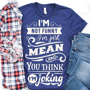 I&#39;m not funny I&#39;m just mean SVG, Sassy svg , Sarcastic SVG, Funny svg, Sarcasm Svg, Snarky Humor SVG