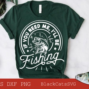 If you need me I&#39;ll be fishing svg, Fishing poster svg, Fish svg, Fishing Svg,  Fishing Shirt, Fathers Day Svg