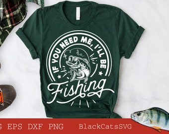 If you need me I'll be fishing svg, Fishing poster svg, Fish svg, Fishing Svg,  Fishing Shirt, Fathers Day Svg