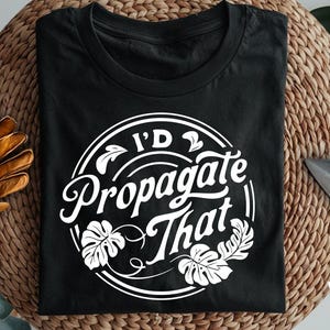 I&#39;d propagate that svg, Love plants svg, The gardener svg, The plant lover svg, More plants svg, Antisocial svg