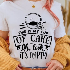 This is my cup of care oh look it&#39;s empty svg, Sassy svg , Sarcastic SVG, Funny svg, Sarcasm Svg, Snarky Humor SVG
