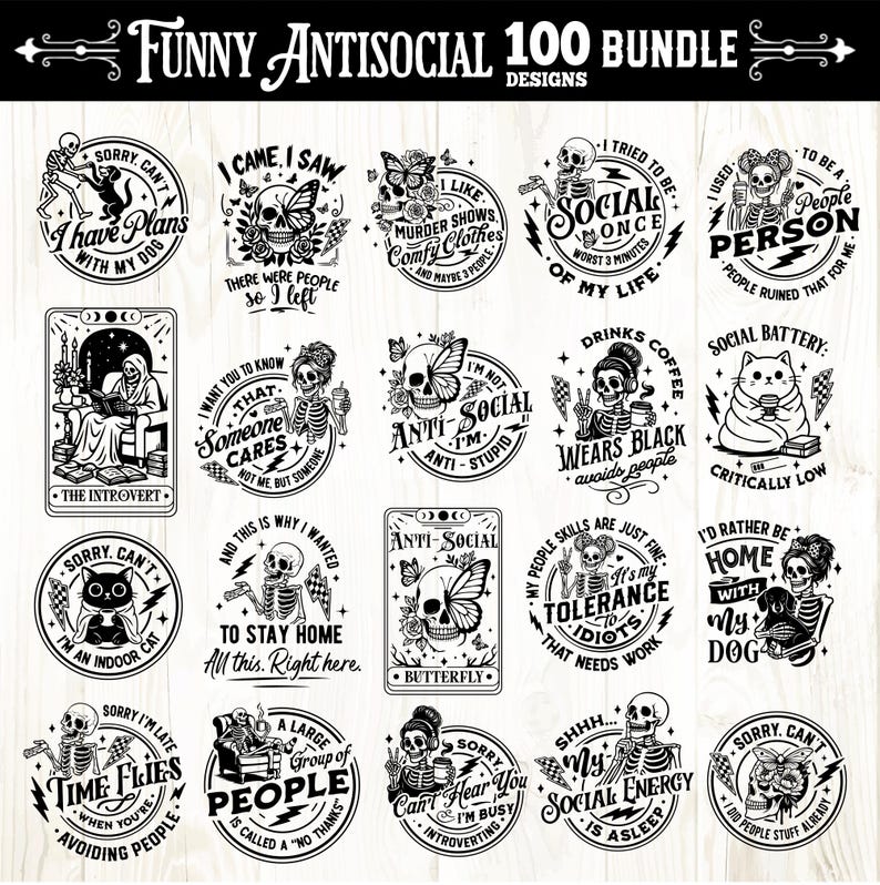 May include: A collection of 20 black and white antisocial-themed designs. Each design features a skeleton, cat, or butterfly with humorous text. The designs are circular or rectangular, with phrases like "I'm not anti-stupid" and "I'd rather be home with my dog."