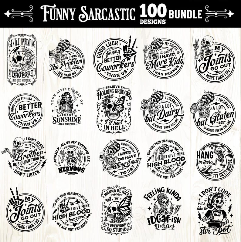 May include: A collection of 20 black and white sarcastic designs with skeleton illustrations. Each design is circular, featuring phrases like "I tolerate a lot but dairy" and "My joints go out more than I do."