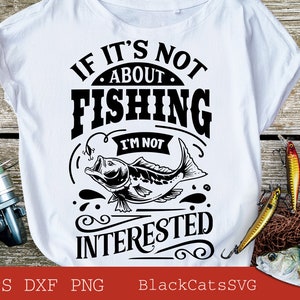 If it&#39;s not about fishing I&#39;m not interested svg, Fishing poster svg, Fish svg, Fishing Svg,  Fishing Shirt, Fathers Day Svg