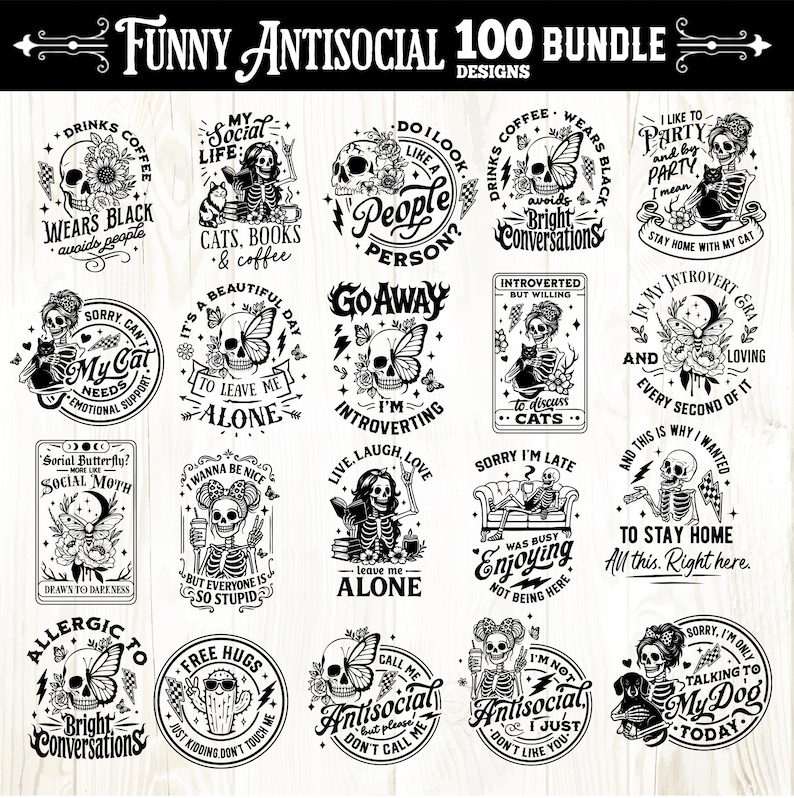 May include: A collection of 100 funny antisocial designs in black and white. The designs feature skulls, skeletons, cats, butterflies, and various phrases like "Go Away," "Introvert," and "My Cat Needs Emotional Support."