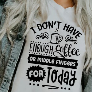 I don&#39;t have enough coffee or middle fingers SVG, Sassy svg , Sarcastic SVG, Funny svg, Sarcasm Svg, Snarky Humor SVG