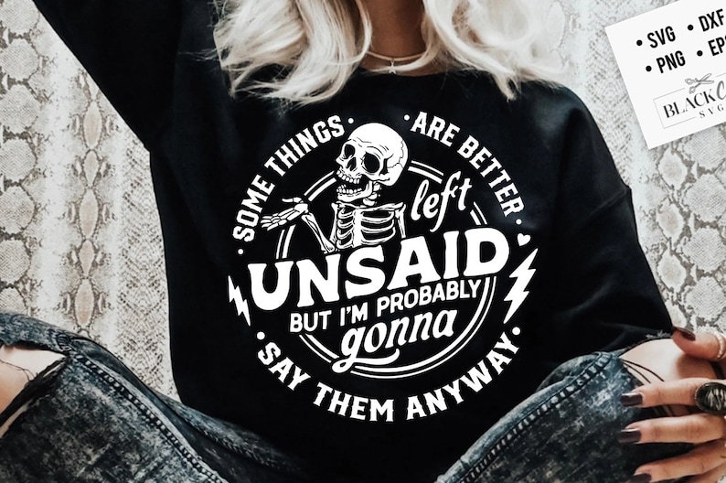May include: Black and white graphic design featuring a skeleton with a speech bubble that says "Some things are better left unsaid, but I'm probably gonna say them anyway."