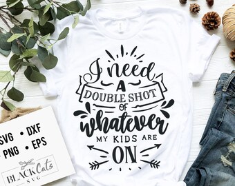 I need a double shot of whatever SVG, Mom Life Svg, Mom svg, Mothers Day svg, Mama svg, Funny Mom svg, Mother svg