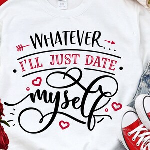 May include: White t-shirt with black text that reads "#WHATEVER... I'LL JUST DATE. myself" with red hearts.