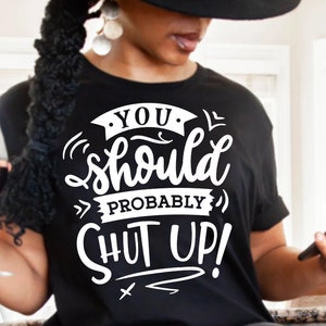 You should probably shut up svg, Sassy svg , Sarcastic SVG, Funny svg, Sarcasm Svg, Snarky Humor SVG