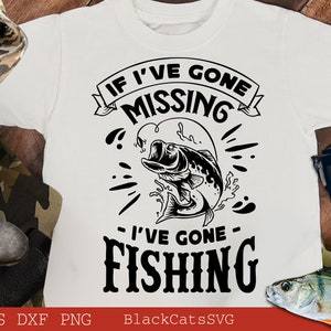 If I've gone missing I've gone Fishing svg, Fish svg, Fishing Svg,  Fishing Shirt, Fathers Day Svg