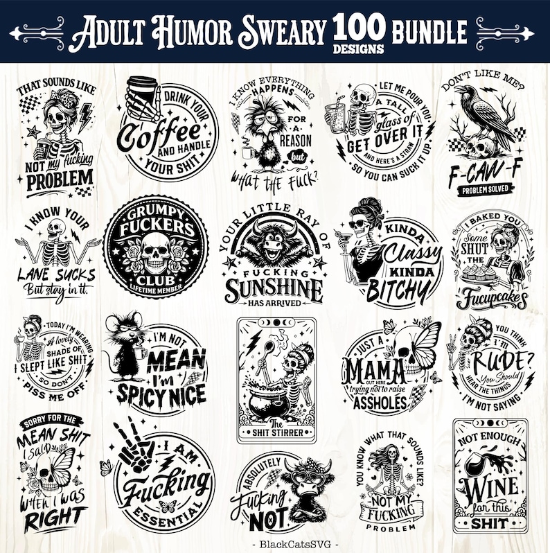 May include: A collection of 100 adult humor designs in black and white. The designs feature various phrases and illustrations, including skeletons, skulls, and humorous quotes. The text includes phrases like "Grumpy Fuckers" and "Fucking Sunshine."