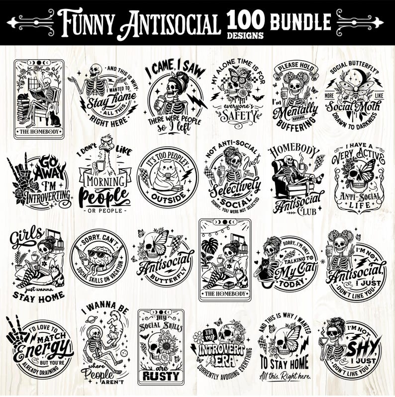 May include: A collection of 20 black and white designs with humorous antisocial themes. Each design features skeletons, cats, butterflies, and text like "Homebody," "Introvert Era," and "Stay Home." The phrase "Funny Antisocial 100 Bundle Designs" is at the top.
