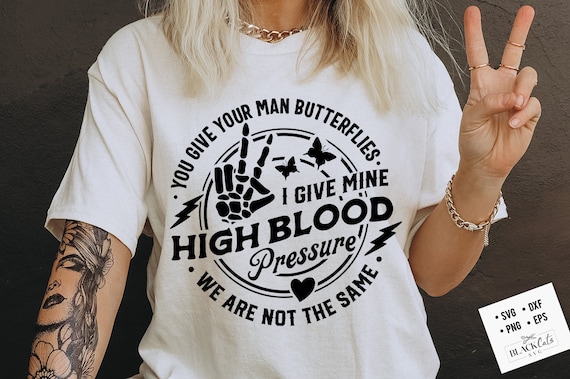 You give your man butterflies I give mine high blood pressure svg, You give your man Svg,  Skeleton Snarky Svg, Sarcastic Funny SVG