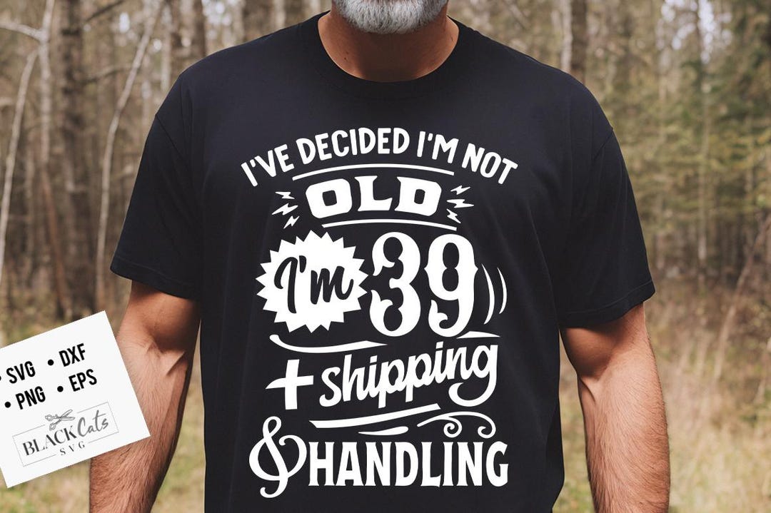 I've Decided I'm Not Old I'm 39 Plus Shipping and Handling Svg ...