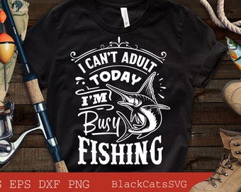 I can't adult today I'm busy fishing svg, Fishing poster svg, Fish svg, Fishing Svg,  Fishing Shirt, Fathers Day Svg