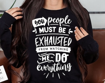You people must be exhausted SVG, Sassy svg , Sarcastic SVG, Funny svg, Sarcasm Svg, Snarky Humor SVG