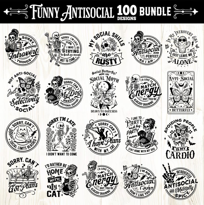 May include: A collection of 100 black and white designs with the text "FUNNY ANTISOCIAL" and various phrases. The designs feature skeletons, cats, butterflies, and other graphics. The text includes phrases like "Sorry, I'm late" and "Just leave me alone."