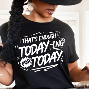 May include: Black t-shirt featuring the white text "THAT'S ENOUGH TODAY-ING TODAY". The design is in a bold, handwritten style. This casual wear item is suitable for everyday use. The design is eye-catching and suitable for various occasions.