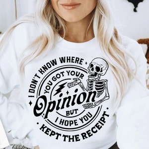 I don&#39;t know where you got your opinion SVG, kept the receipt svg, Sassy skeleton svg, Funny karma svg, Snarky svg, Funny skeleton svg