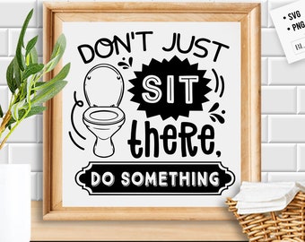 May include: Black and white graphic design with a toilet and the text "Don't just sit there. Do something."