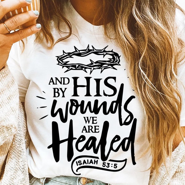 And by His wounds we are healed svg, Religious Easter SVG, Christian Easter SVG, He is Risen, Christian Shirt Svg, Jesus Easter Svg