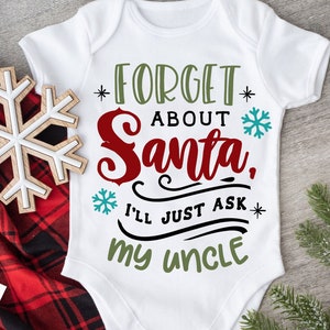 May include: White baby onesie with the text "Forget about Santa, I'll just ask my uncle" in black, red, and green lettering with snowflakes.