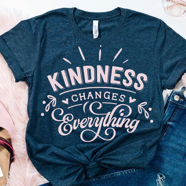 Kindness changes everything SVG, Kindness SVG, Inspirational Svg, Kind Cut File, Be Kind Svg,  Spread kindness svg, Kindness quotes svg,