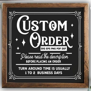 May include: Black and white sign with a chalkboard background and a white frame. The sign says "CUSTOM ORDER" in a decorative font. Below the text, it says "SVG EPS PNG PDF DXF" and "Please read the description before placing an order." The sign also says "TURN AROUND TIME IS USUALLY 1 TO 2 BUSINESS DAYS."