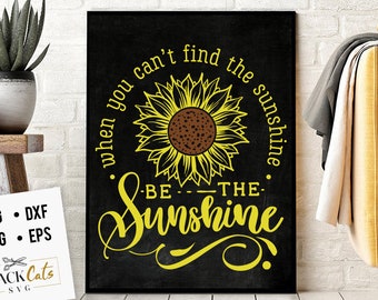 When you can't find the sunshine be the sunshine svg, Sunflower svg, sunflower quotes svg, sunshine svg, Funny sunflower quotes svg,