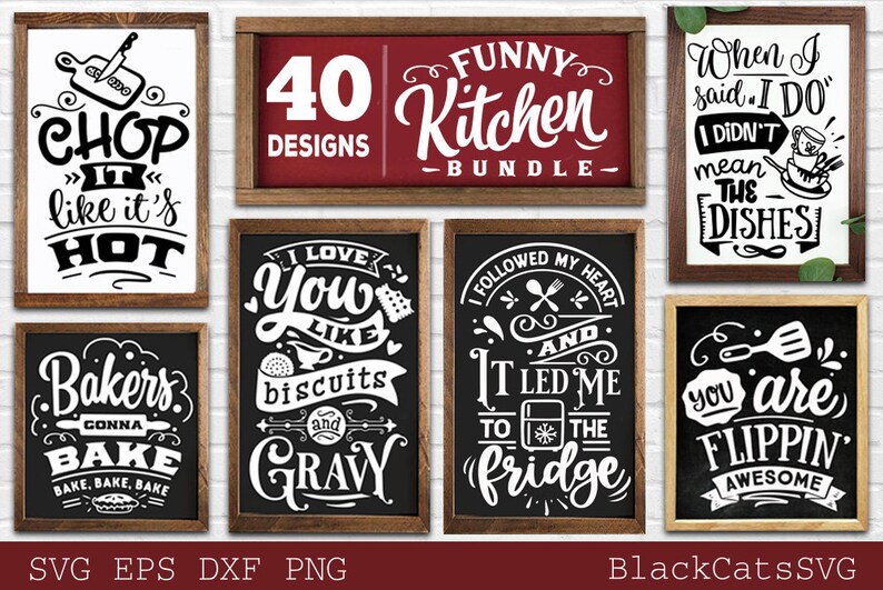 May include: A collection of framed kitchen-themed signs with humorous quotes in white lettering on black and white backgrounds. One sign reads "CHOP IT like it's HOT." Another says "40 FUNNY Kitchen BUNDLE." The bottom of the image displays "SVG EPS DXF PNG" and "BlackCatsSVG."