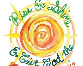 Rise and Shine and Give God the Glory -- Watercolor Print with hand lettering