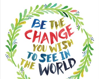 Be the Change with laurel wreath -- Gandhi Quote -- Watercolor Print with hand lettering